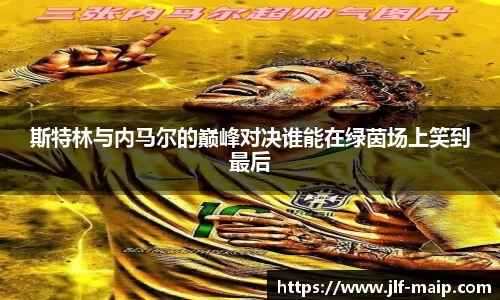米兰体育：斯特林与内马尔的巅峰对决谁能在绿茵场上笑到最后