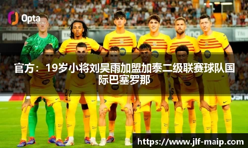 米兰体育：官方：19岁小将刘昊雨加盟加泰二级联赛球队国际巴塞罗那